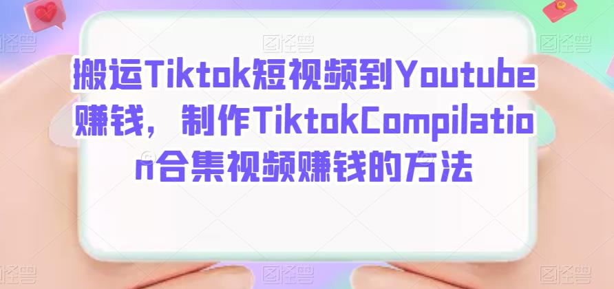 搬运Tiktok短视频到Youtube赚钱，制作TiktokCompilation合集视频赚钱的方法