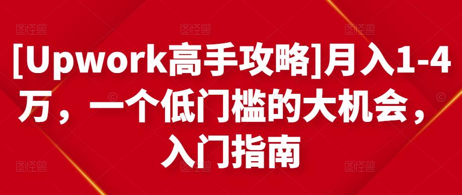 [Upwork高手攻略]月入14万，一个低门槛的大机会，入门指南