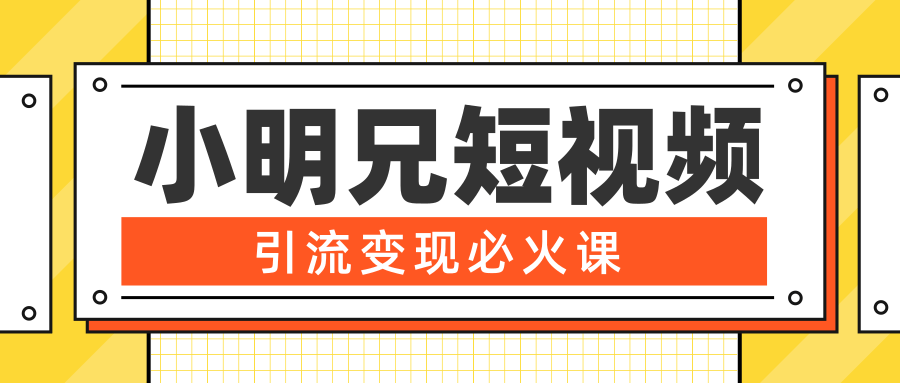 小明兄短视频引流变现必火课，最强dou+玩法超级变现法则，两天直播间涨粉20w+