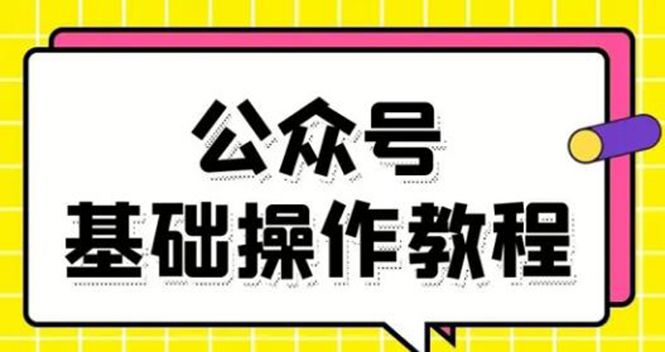 零基础教会你公众号平台搭建、图文编辑、菜单设置等基础操作视频教程