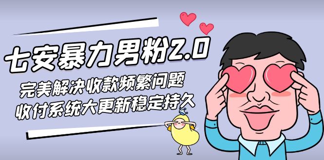 七安暴力男粉2.0完美解决收款频繁问题收付系统大更新稳定持久(教程+素材)