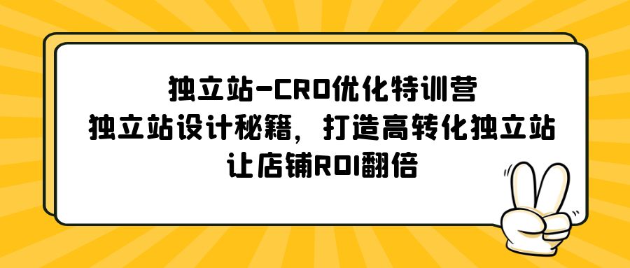 独立站CRO优化特训营，独立站设计秘籍，打造高转化独立站，让店铺ROI翻倍