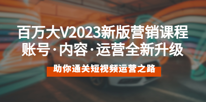 2023最新短视频营销课程：账号·内容·运营全新升级通关短视频运营之路