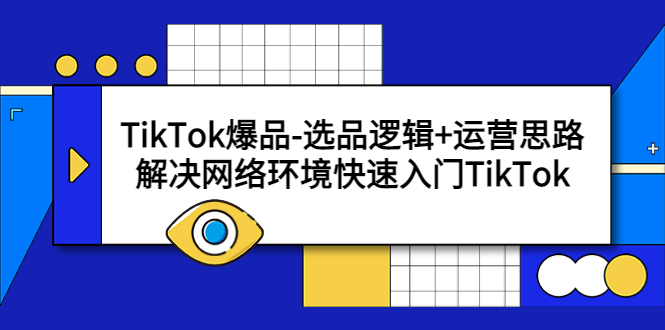 TikTok爆品选品逻辑+运营思路：解决网络环境快速入门TikTok