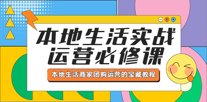 本地生活实战运营必修课，本地生活商家团购运营的宝藏教程