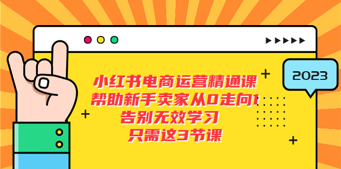 小红书电商·运营精通课，帮助新手卖家从0走向1告别无效学习（7节视频课）