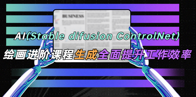 AI（stabledifusionControlNet）绘画进阶课程办公场景全面提升工作效率