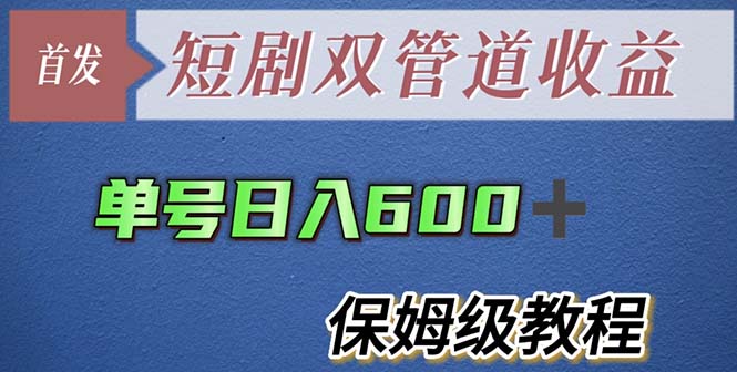 单号日入600+最新短剧双管道收益【详细教程】