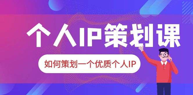 2023普通人都能起飞的个人IP策划课，快速吸粉的10堂课程