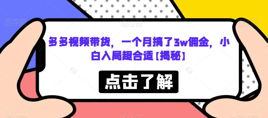 多多视频带货，一个月搞了3W佣金，小白入局超合适【揭秘】