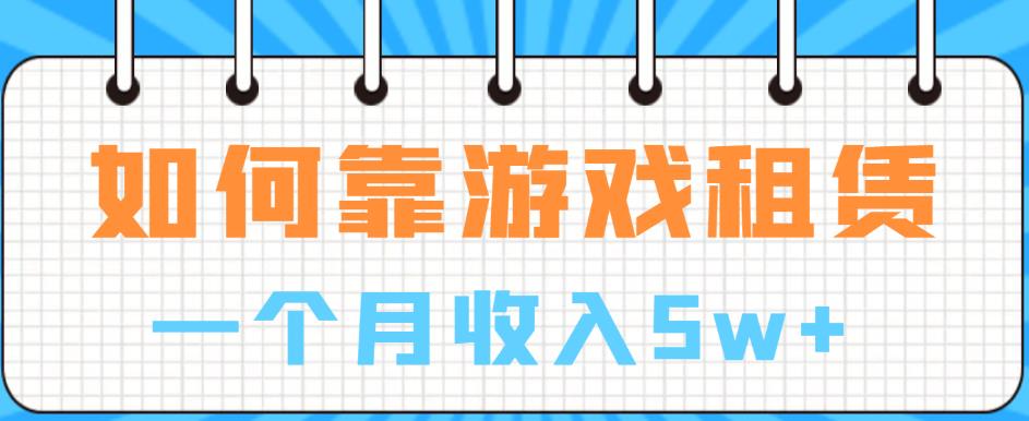 如何靠游戏租赁业务一个月收入5W+【揭秘】