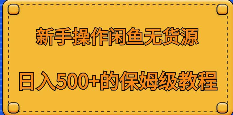 爆款闲鱼无货源操作教程：从选品到日入500+的保姆级指南