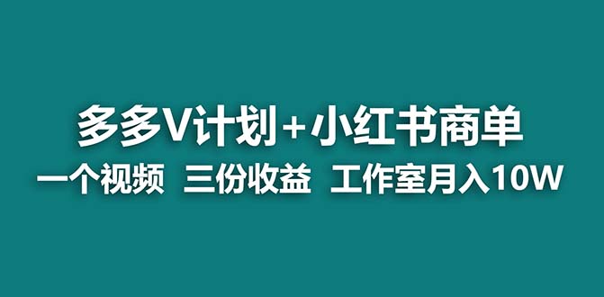 【蓝海项目】多多v计划+小红书商单一个视频三份收益工作室月入10w