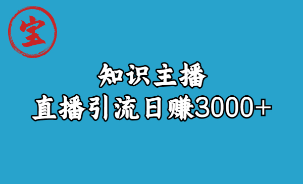 精通直播引流，轻松日赚3000！知识主播引流9节视频课程！