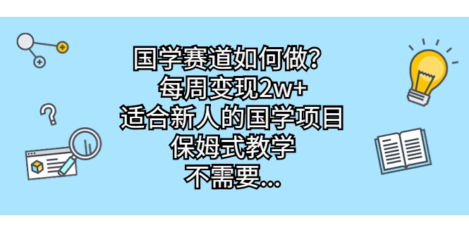 从0起步，每周变现2w，国学项目新手入门指南，保姆式教学