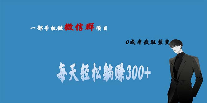 微信群副业0成本裂变，当天收益翻倍，“轻松躺赚300+”！