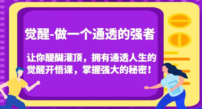 觉醒做一个通透的强者，让你醍醐灌顶，拥有通透人生的觉醒开悟课，掌握强大的秘密！