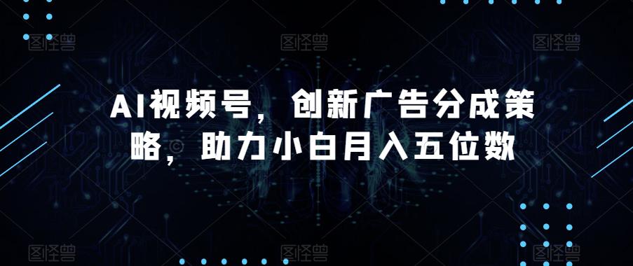 AI视频号广告分成策略揭秘，助您轻松月入五位数！