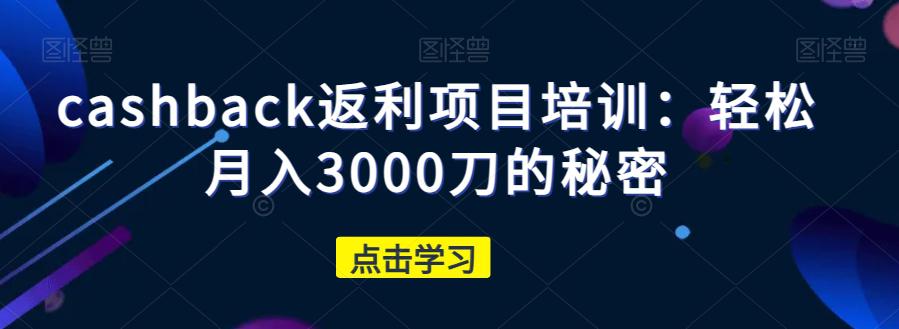 CASHBACK返利项目培训：轻松月入3000刀的秘密