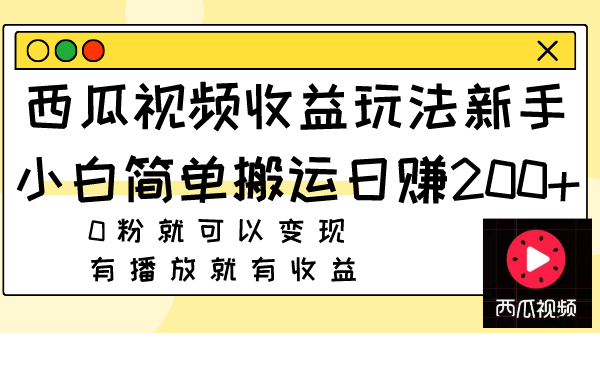 西瓜视频收益玩法，新手小白简单搬运日赚200+0粉就可以变现有播放就有收益