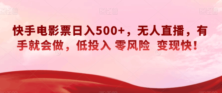 快手电影票无人直播：轻松日入500+，有手就会做，低投入零风险变现快！