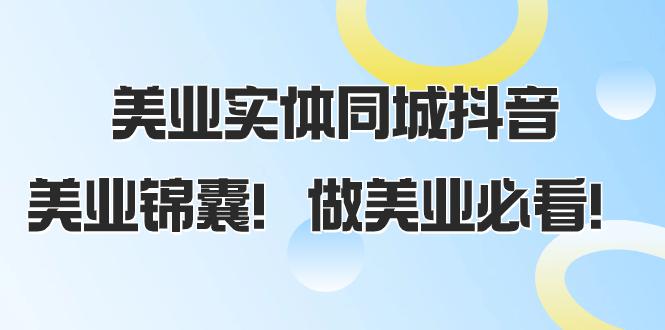 美业实体同城抖音攻略，同城流量翻倍，播放量猛增，美业锦囊！（58节课）