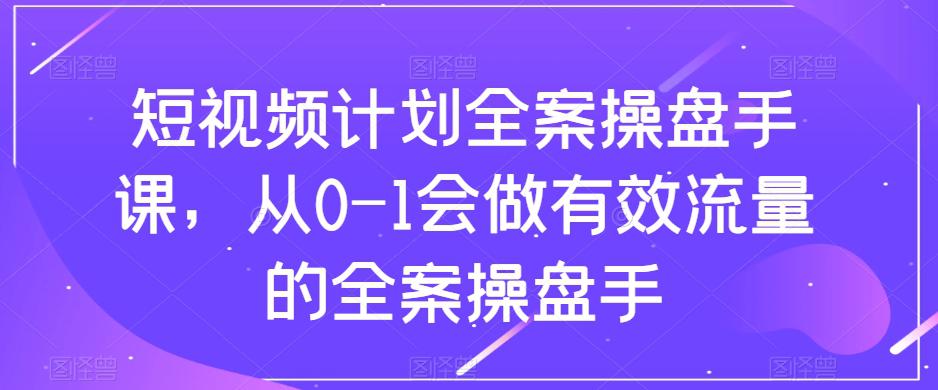 短视频计划全案操盘手课：从0到1打造有效流量