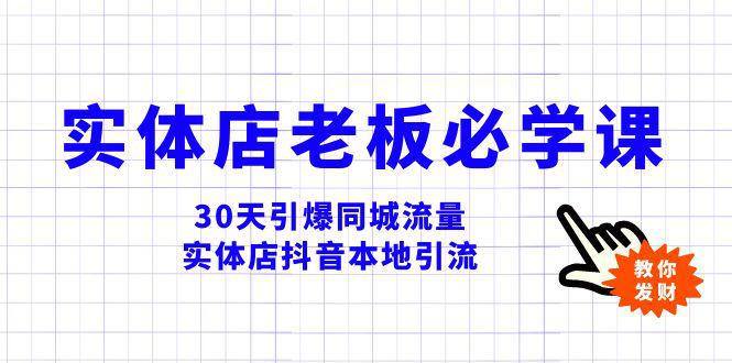 实体店老板必学视频教程，30天引爆同城流量，实体店抖音本地引流