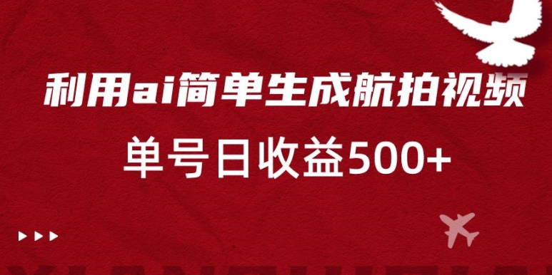 简单利用AI复制粘贴，生成航拍视频，单号日收益500+【揭秘】