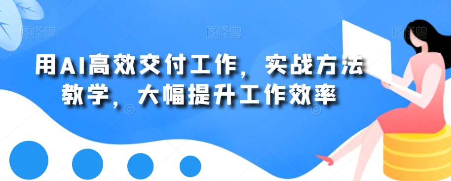 用AI高效交付工作，实战方法教学，快速大幅提升工作效率