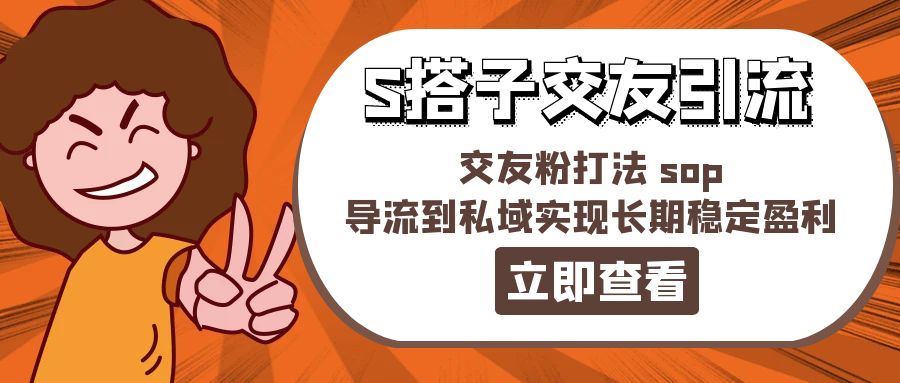 某收费888S搭子交友引流，交友粉打法sop，导流到私域实现长期稳定盈利