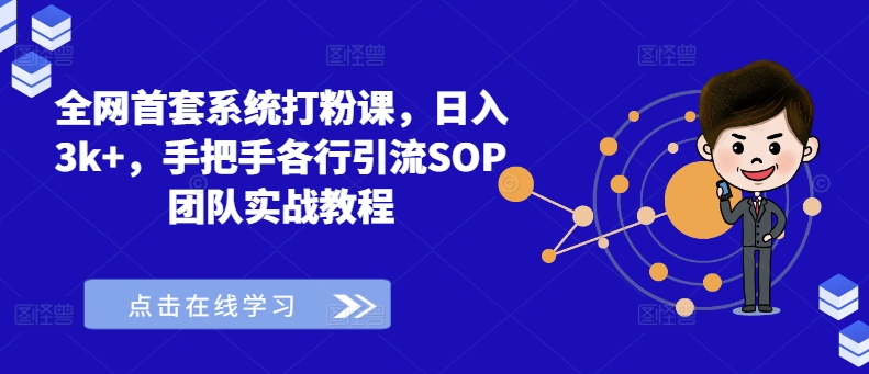 全网首套系统打粉课，日入3K+，手把手各行引流SOP团队实战教程