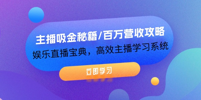 主播吸金秘籍/百万营收攻略，娱乐直播宝典，高效主播学习系统-2023赚钱项目-创业项目 - 玩锤子创业网