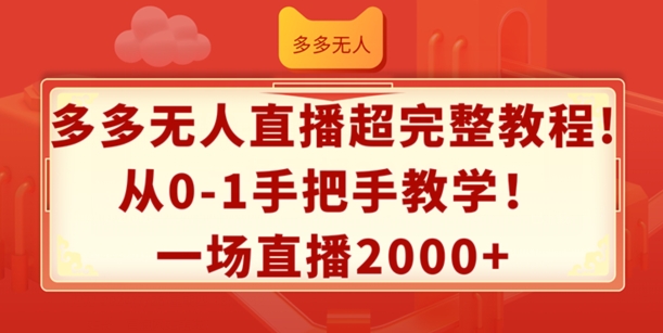 多多无人直播超完整教程，从01手把手教学，一场直播2K+【揭秘】