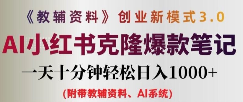 教辅资料项目创业新模式3.0.AI小红书克隆爆款笔记一天十分钟轻松日入1K+【揭秘】