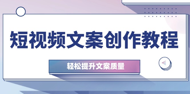 短视频文案创作教程：从钉子思维到实操结构整改，轻松提升文案质量-2023赚钱项目-创业项目 - 玩锤子创业网