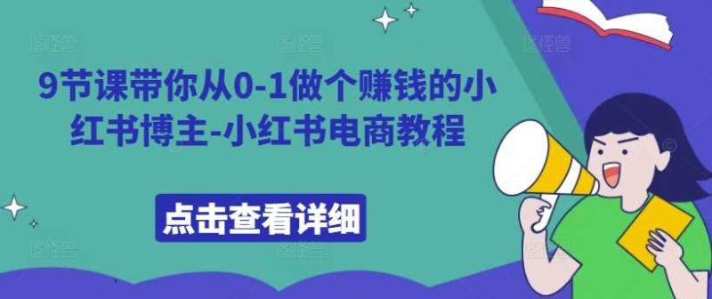 9节课带你从01做个赚钱的小红书博主小红书电商教程