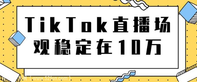 TikTok直播场观10万教程，导流独立网站转化率1:5000实操