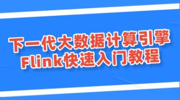 Flink从入门到实战课程_下一代大数据计算引擎flink教程